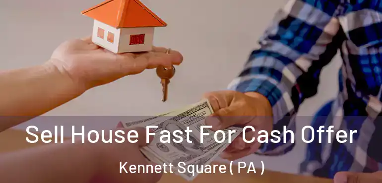  Sell House Fast For Cash Offer Kennett Square ( PA )