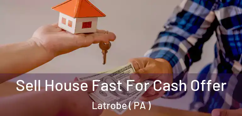 Sell House Fast For Cash Offer Latrobe ( PA )