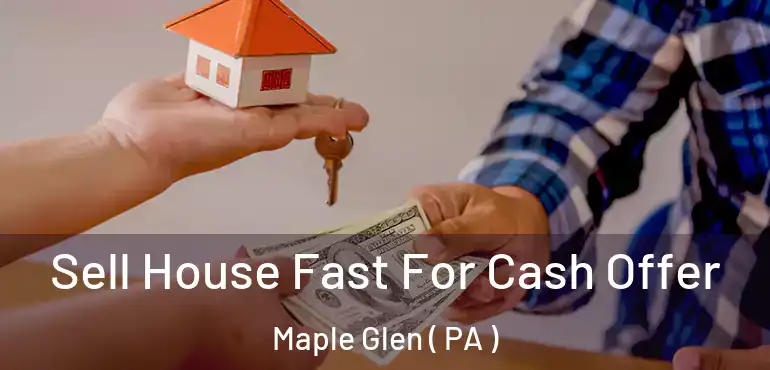  Sell House Fast For Cash Offer Maple Glen ( PA )