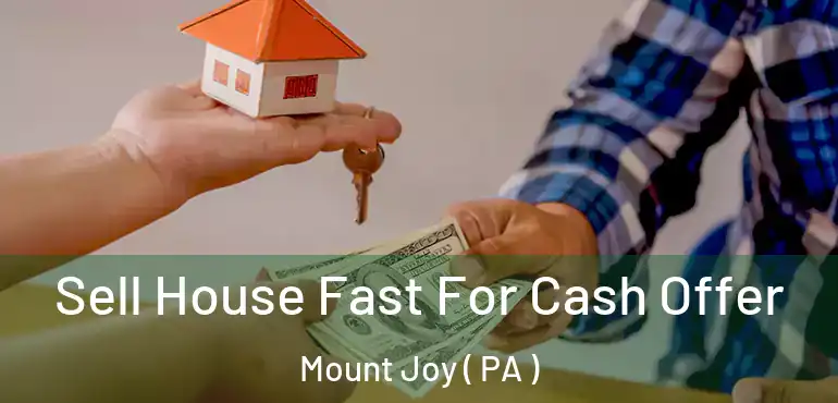  Sell House Fast For Cash Offer Mount Joy ( PA )