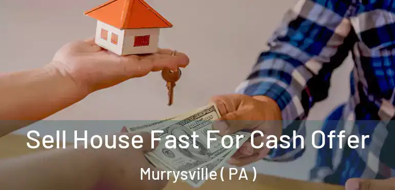  Sell House Fast For Cash Offer Murrysville ( PA )