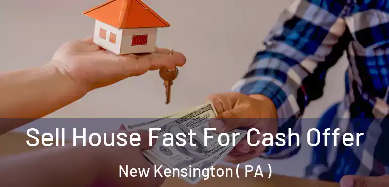  Sell House Fast For Cash Offer New Kensington ( PA )