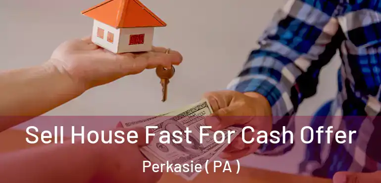  Sell House Fast For Cash Offer Perkasie ( PA )