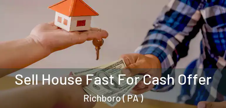  Sell House Fast For Cash Offer Richboro ( PA )