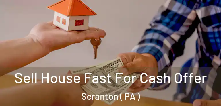  Sell House Fast For Cash Offer Scranton ( PA )