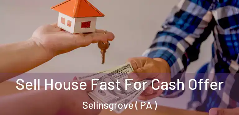  Sell House Fast For Cash Offer Selinsgrove ( PA )