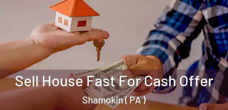  Sell House Fast For Cash Offer Shamokin ( PA )