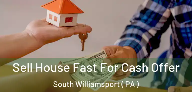  Sell House Fast For Cash Offer South Williamsport ( PA )