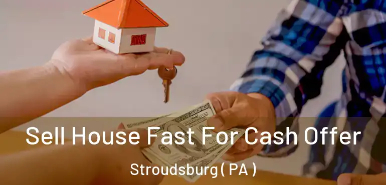 Sell House Fast For Cash Offer Stroudsburg ( PA )