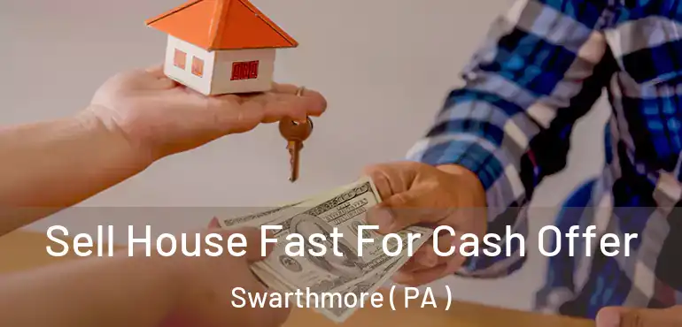  Sell House Fast For Cash Offer Swarthmore ( PA )