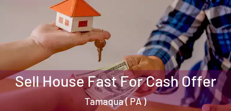  Sell House Fast For Cash Offer Tamaqua ( PA )