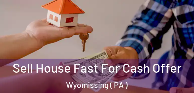  Sell House Fast For Cash Offer Wyomissing ( PA )