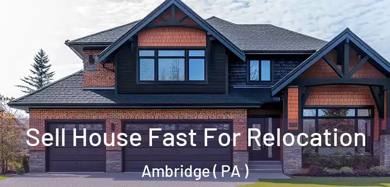  Sell House Fast For Relocation Ambridge ( PA )