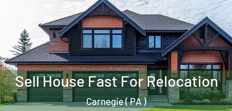  Sell House Fast For Relocation Carnegie ( PA )