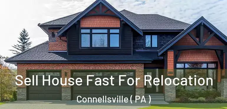  Sell House Fast For Relocation Connellsville ( PA )