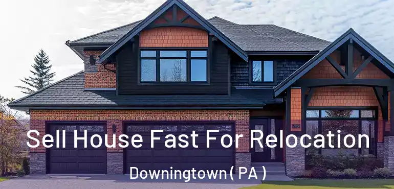  Sell House Fast For Relocation Downingtown ( PA )