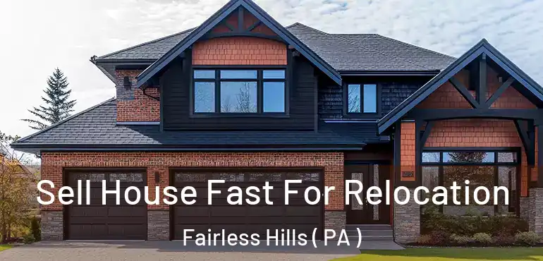  Sell House Fast For Relocation Fairless Hills ( PA )