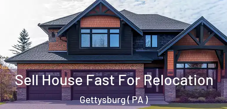  Sell House Fast For Relocation Gettysburg ( PA )