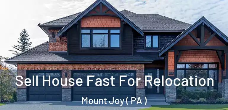  Sell House Fast For Relocation Mount Joy ( PA )