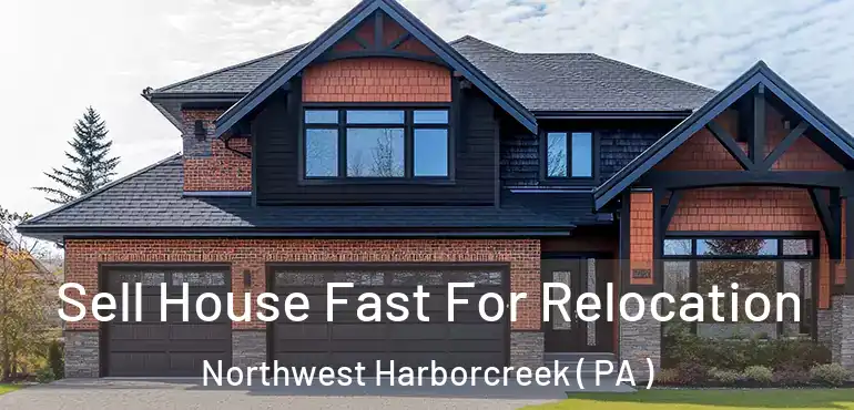 Sell House Fast For Relocation Northwest Harborcreek ( PA )