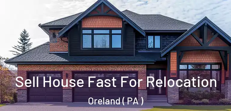  Sell House Fast For Relocation Oreland ( PA )