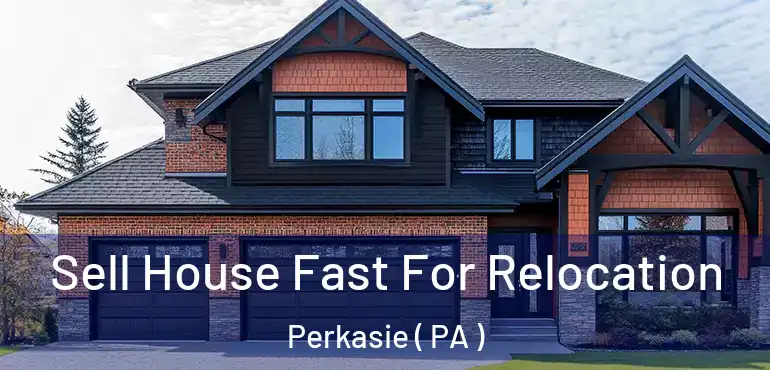  Sell House Fast For Relocation Perkasie ( PA )