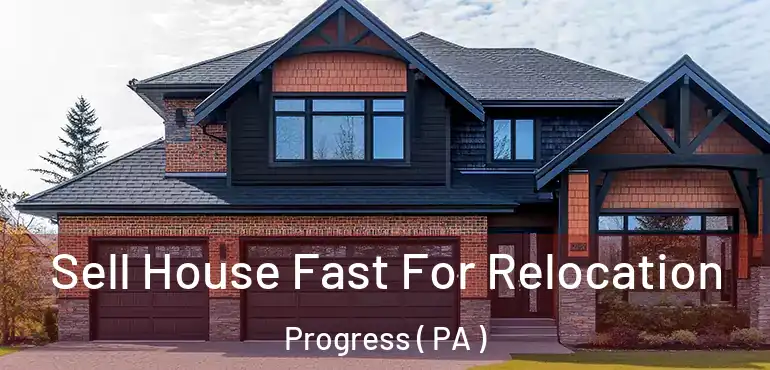  Sell House Fast For Relocation Progress ( PA )
