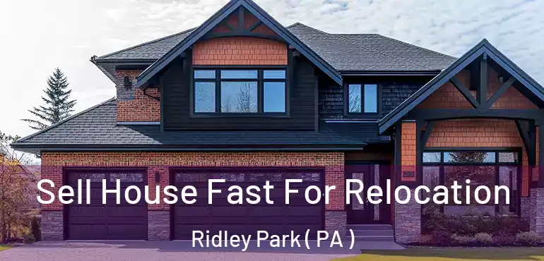  Sell House Fast For Relocation Ridley Park ( PA )