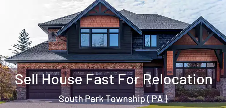  Sell House Fast For Relocation South Park Township ( PA )