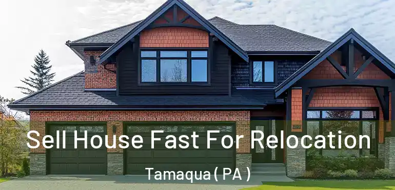  Sell House Fast For Relocation Tamaqua ( PA )