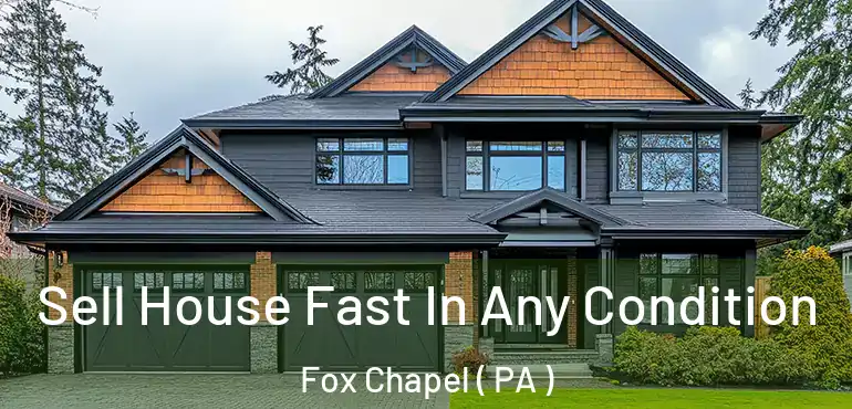  Sell House Fast In Any Condition Fox Chapel ( PA )
