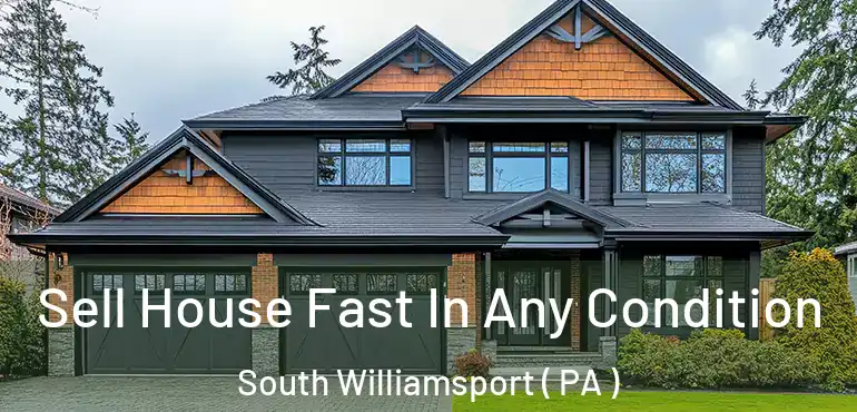  Sell House Fast In Any Condition South Williamsport ( PA )