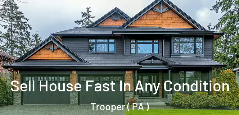  Sell House Fast In Any Condition Trooper ( PA )