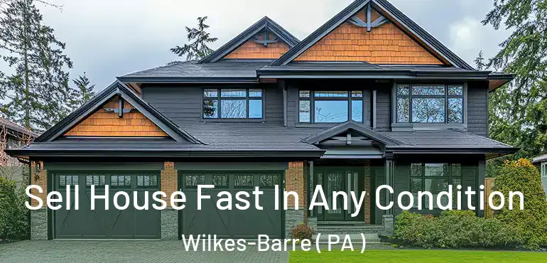  Sell House Fast In Any Condition Wilkes-Barre ( PA )