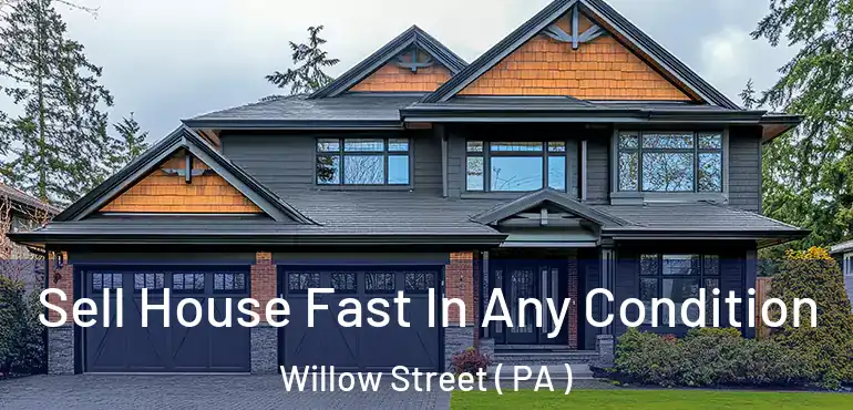  Sell House Fast In Any Condition Willow Street ( PA )
