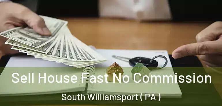  Sell House Fast No Commission South Williamsport ( PA )