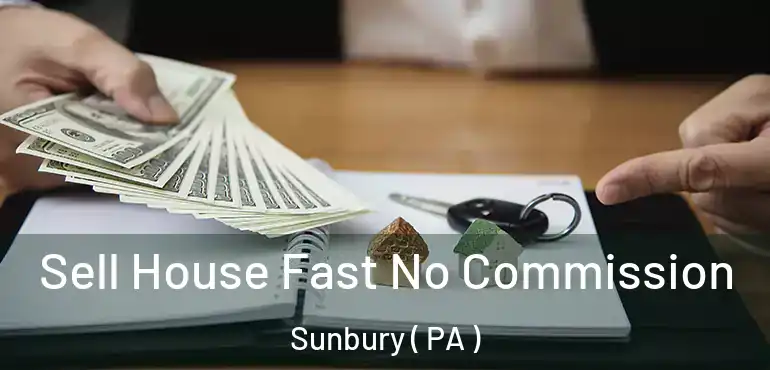  Sell House Fast No Commission Sunbury ( PA )