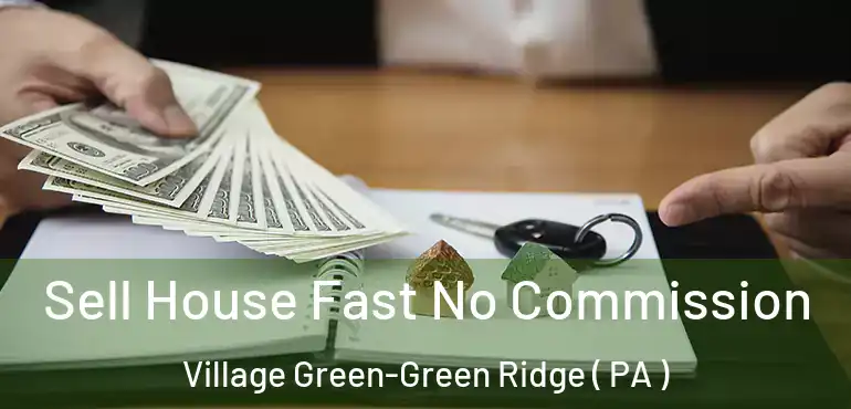  Sell House Fast No Commission Village Green-Green Ridge ( PA )