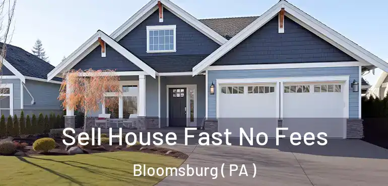  Sell House Fast No Fees Bloomsburg ( PA )