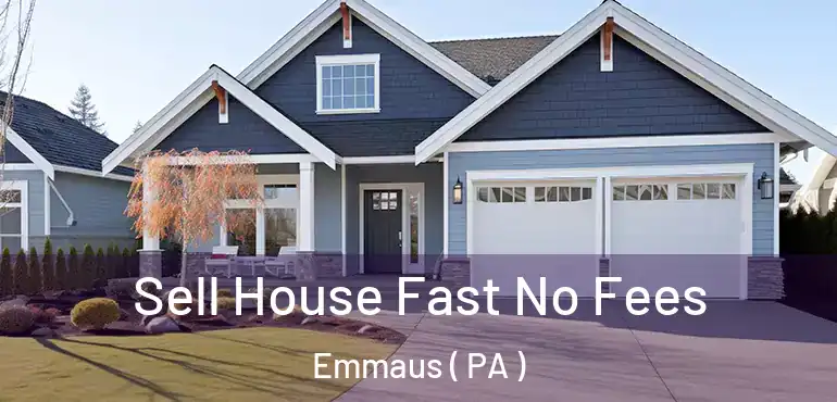  Sell House Fast No Fees Emmaus ( PA )