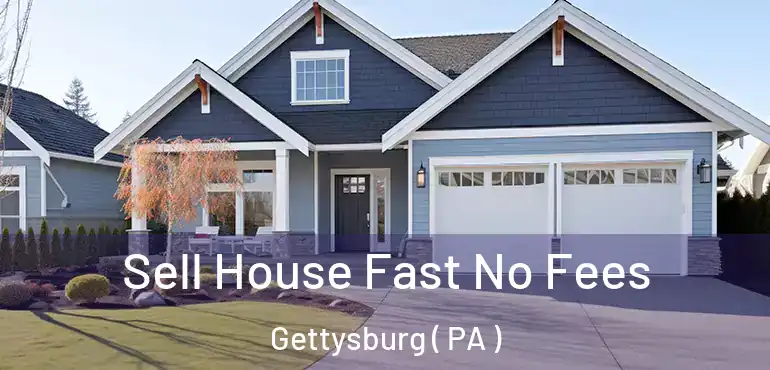  Sell House Fast No Fees Gettysburg ( PA )