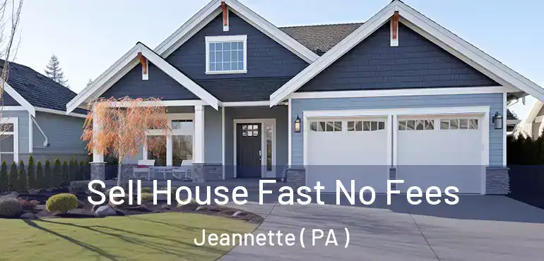  Sell House Fast No Fees Jeannette ( PA )