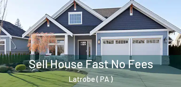  Sell House Fast No Fees Latrobe ( PA )