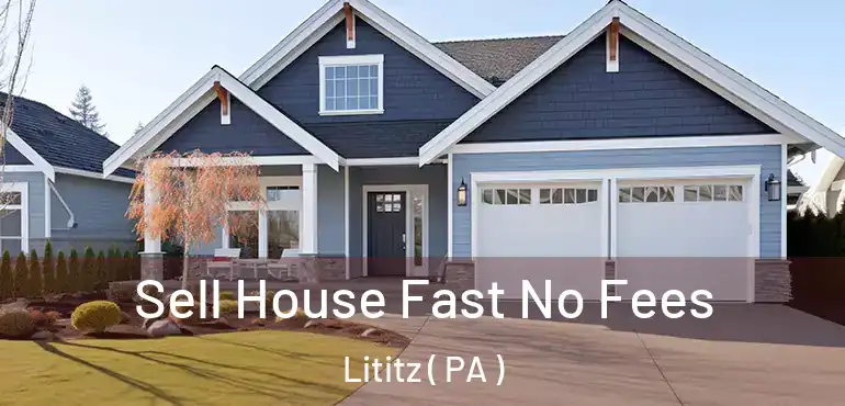  Sell House Fast No Fees Lititz ( PA )
