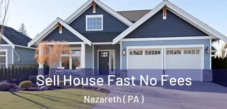  Sell House Fast No Fees Nazareth ( PA )