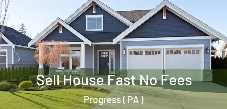  Sell House Fast No Fees Progress ( PA )