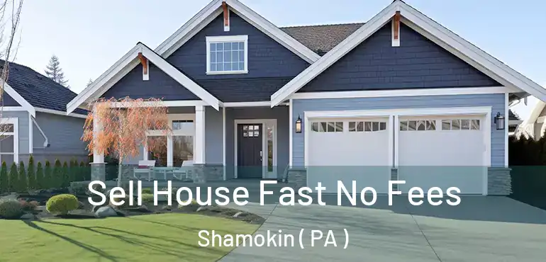  Sell House Fast No Fees Shamokin ( PA )