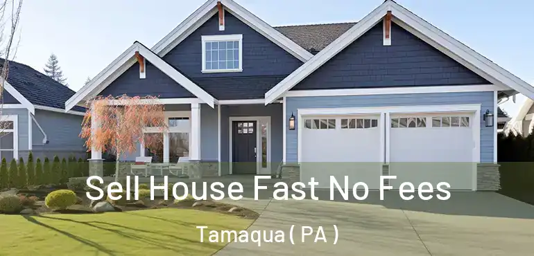 Sell House Fast No Fees Tamaqua ( PA )