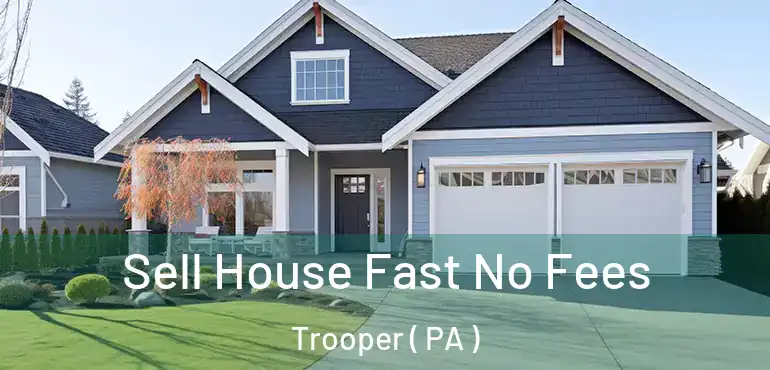 Sell House Fast No Fees Trooper ( PA )