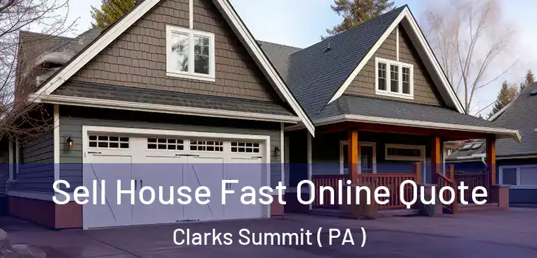  Sell House Fast Online Quote Clarks Summit ( PA )